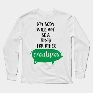 My Body Will Not be a Tomb for Other Creatures Long Sleeve T-Shirt